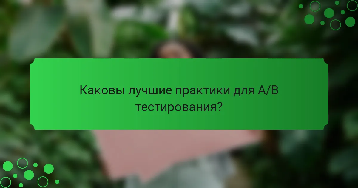 Каковы лучшие практики для A/B тестирования?