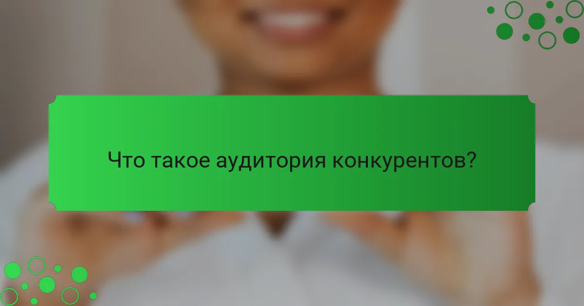 Что такое аудитория конкурентов?