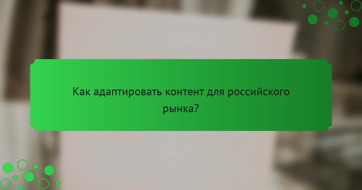 Как адаптировать контент для российского рынка?