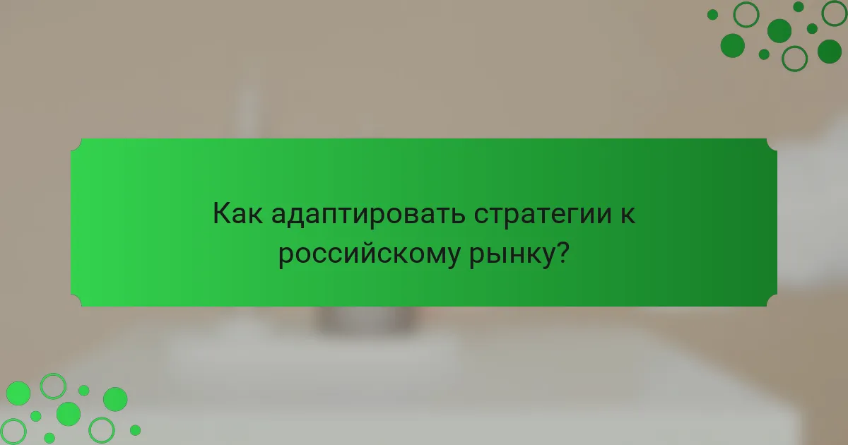 Как адаптировать стратегии к российскому рынку?