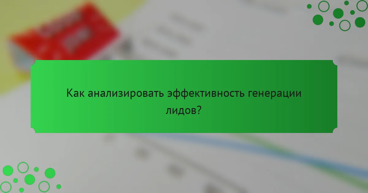 Как анализировать эффективность генерации лидов?