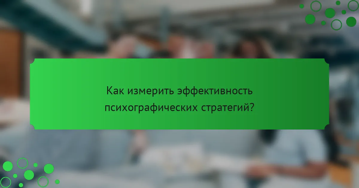 Как измерить эффективность психографических стратегий?