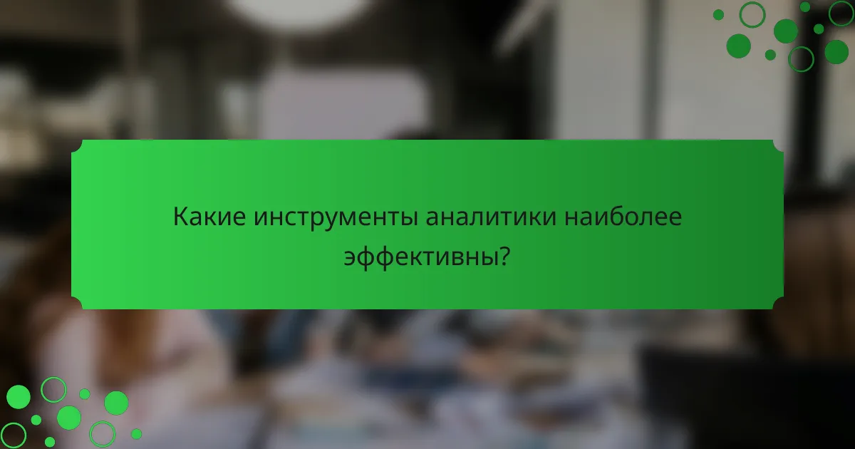 Какие инструменты аналитики наиболее эффективны?