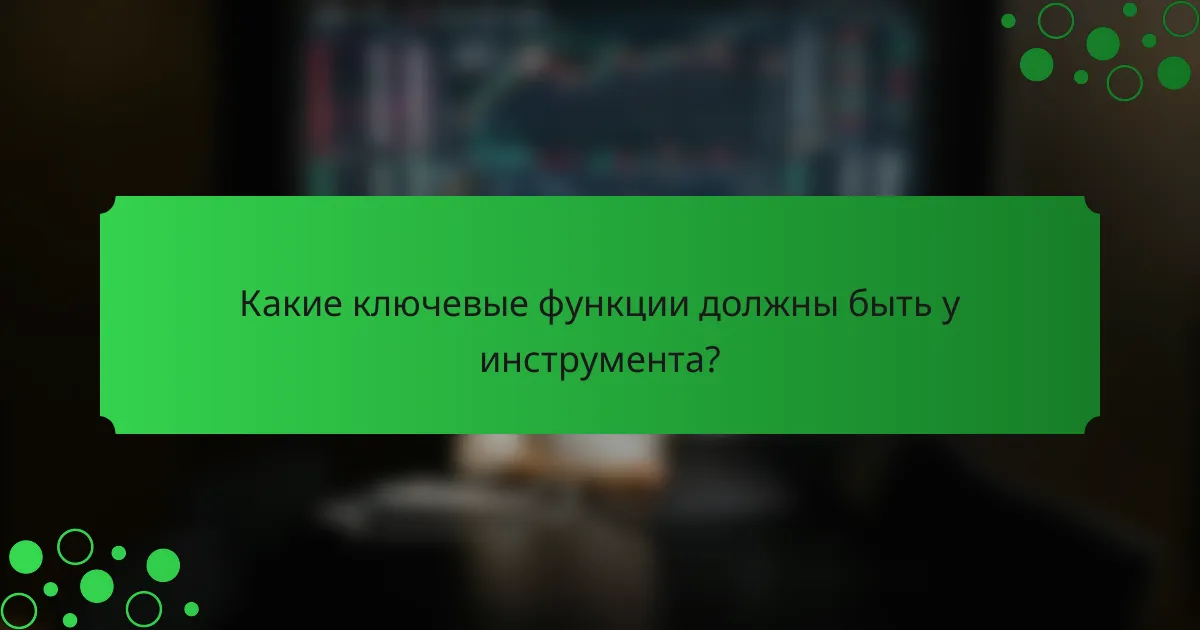 Какие ключевые функции должны быть у инструмента?