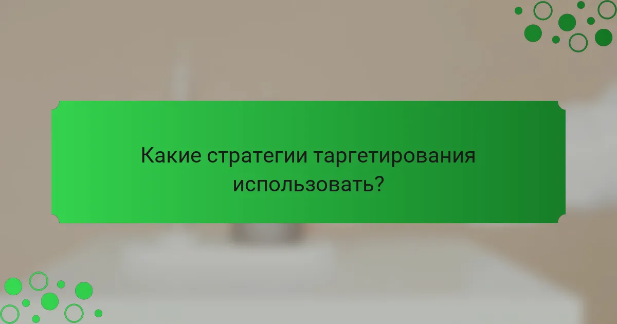 Какие стратегии таргетирования использовать?