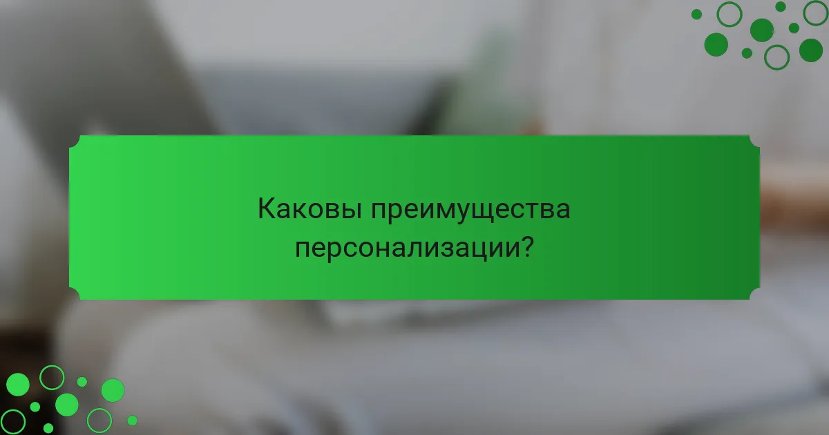 Каковы преимущества персонализации?